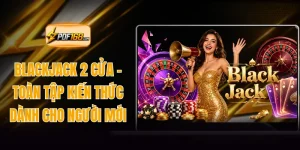 Blackjack 2 Cửa - Toàn Tập Kiến Thức Dành Cho Người Mới