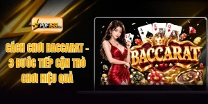 Cách Chơi Baccarat - 3 Bước Tiếp Cận Trò Chơi Hiệu Quả
