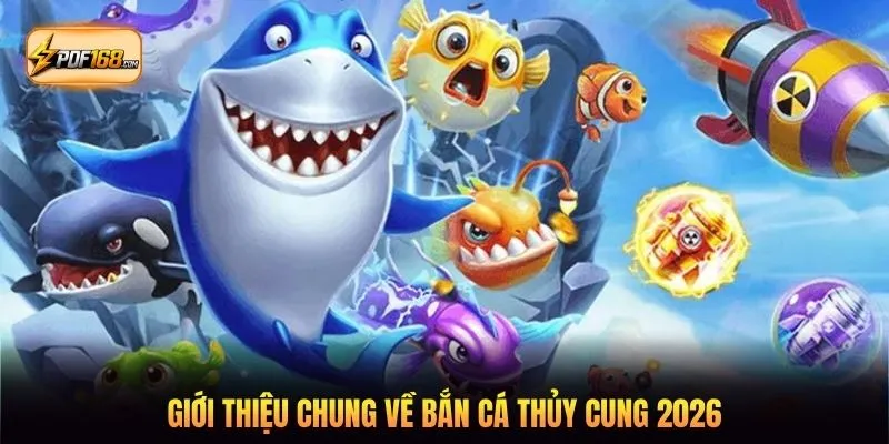 Giới thiệu chung về bắn cá thủy cung 2026