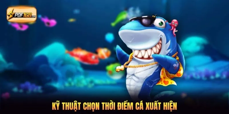 Kỹ thuật chọn thời điểm cá xuất hiện